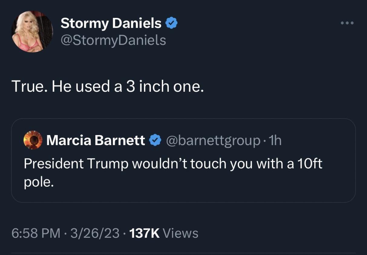 Stormy Daniels StormyDaniels True He used a 3 inch one MarciaBarnett barnettgroup 1h President Trump wouldnt touch you with a 10ft pole R RV R TPITP RS k 1 QY EIES