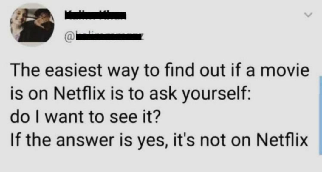 J I b 0 L The easiest way to find out if a movie is on Netflix is to ask yourself do want to see it If the answer is yes its not on Netflix