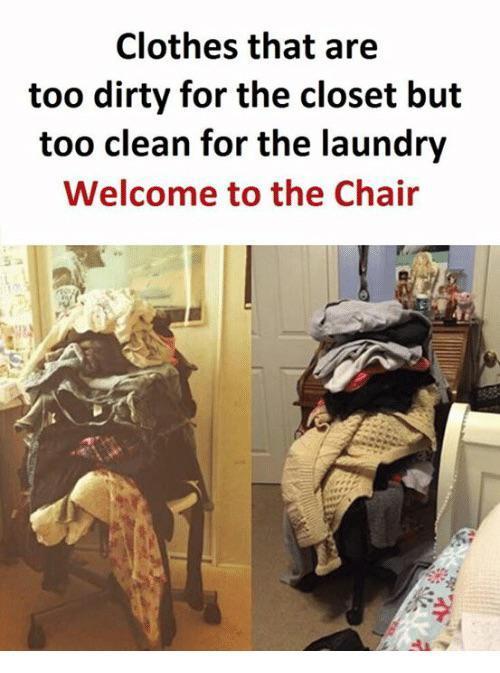 Clothes that are too dirty for the closet but too clean for the laundry Welcome to the Chair