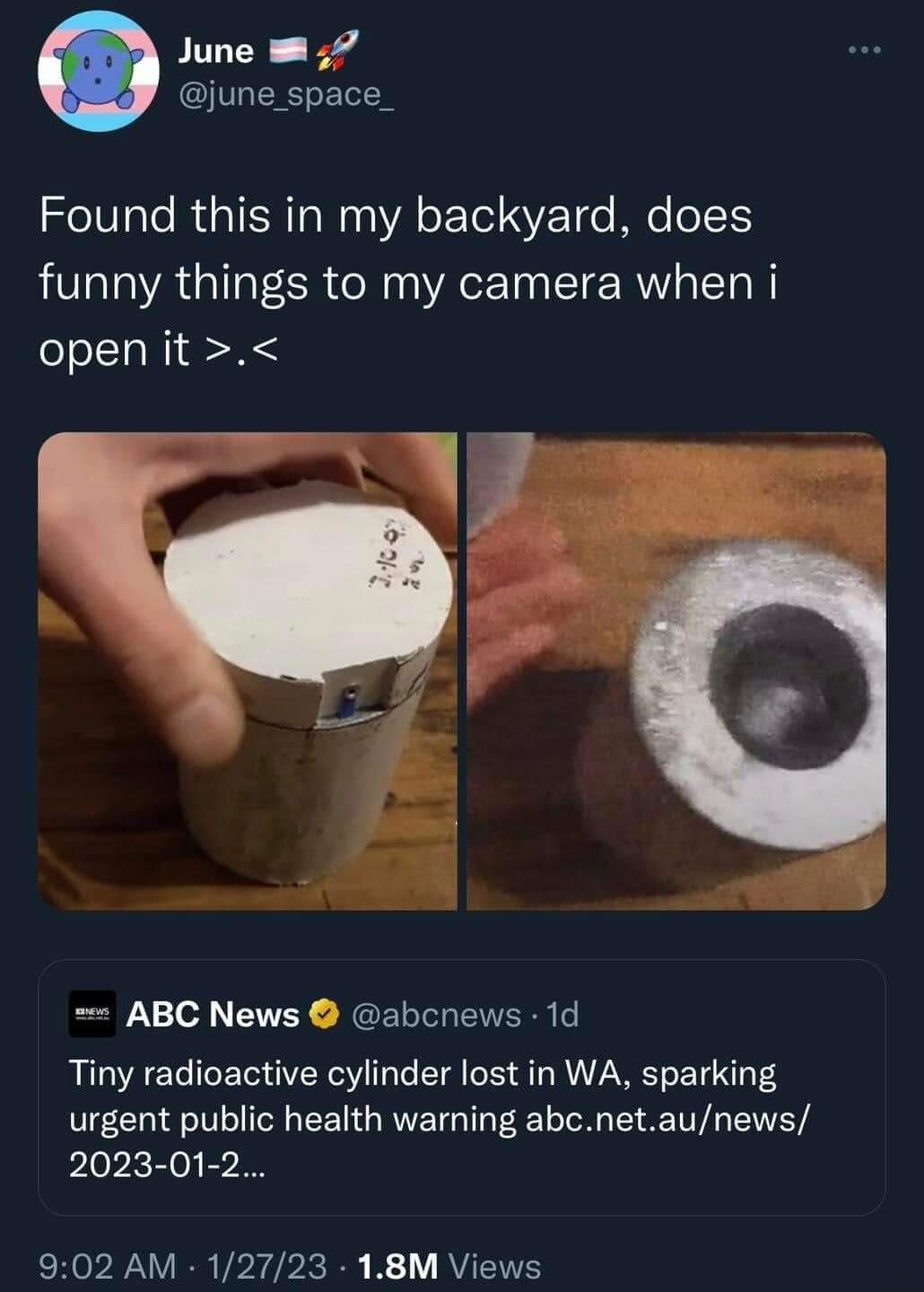 June 7 june_space_ Found this in my backyard does funny things to my camera when i Jo NSRS ABC News abcnews 1d Tiny radioactive cylinder lost in WA sparking urgent public health warning abcnetaunews 2023 01 2 902 AM 12723 18M Views