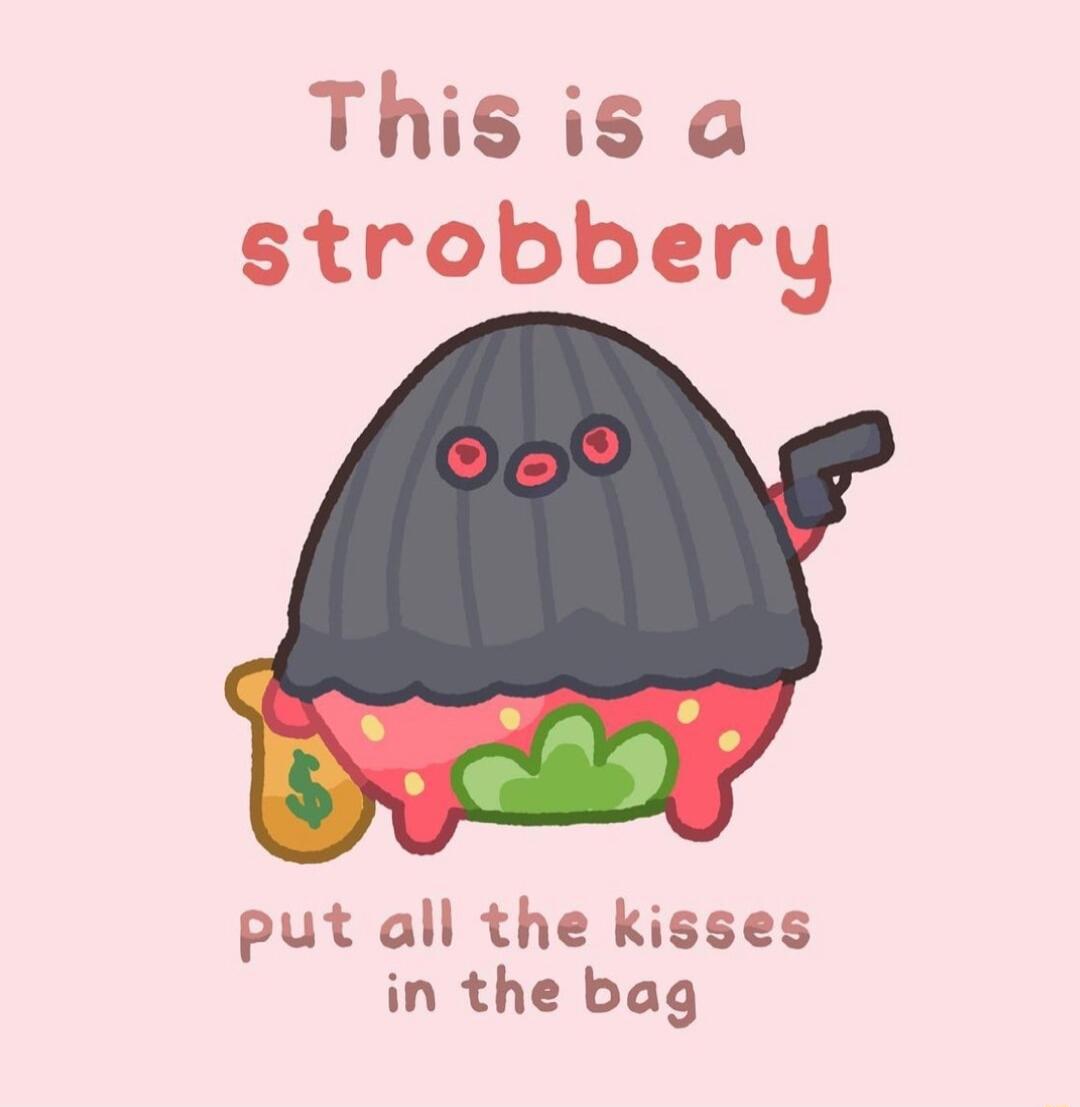 Thisis a strobbery put all the kisses in the bag