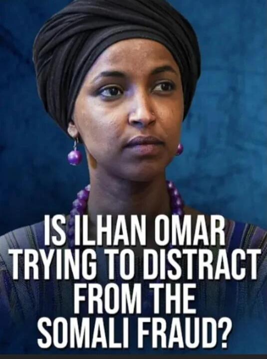 IS ILHAN OMAR TRYING TO DISTRACT FROM THE SOMALI FRAUD?