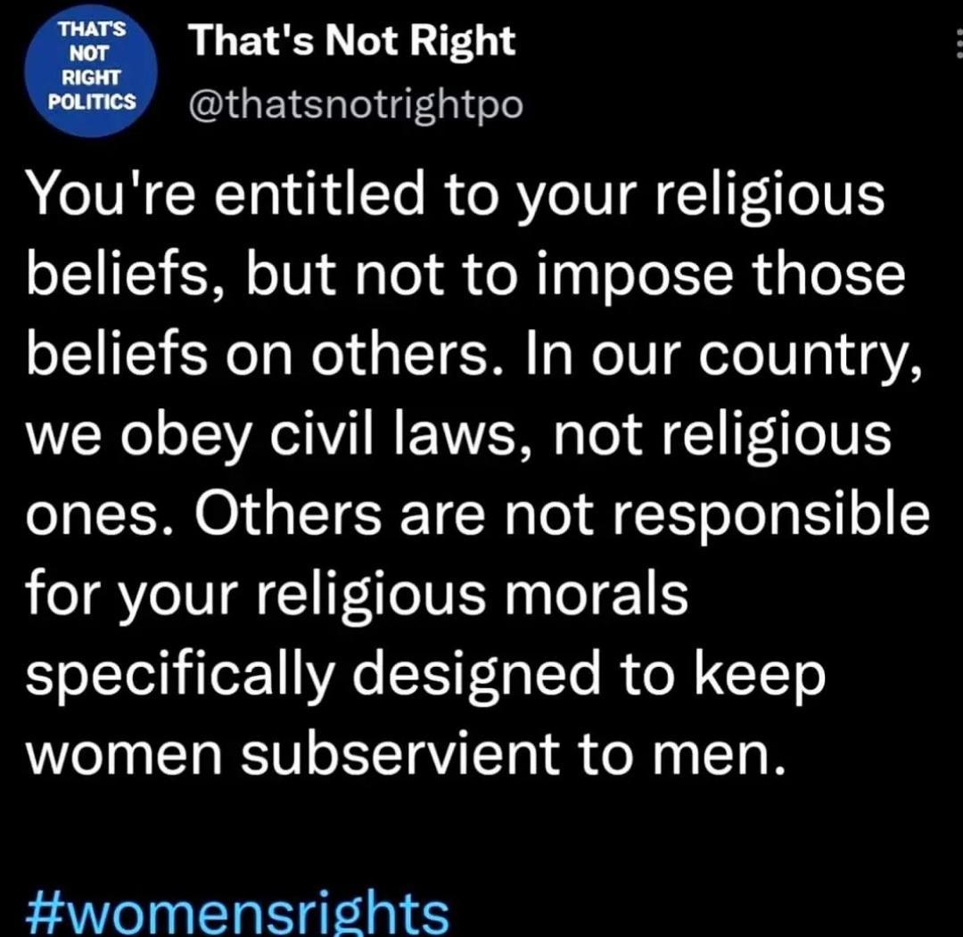 0 Thats Not Right GEIEh GGG Youre entitled to your religious beliefs but not to impose those beliefs on others In our country we obey civil laws not religious ones Others are not responsible for your religious morals specifically designed to keep eI T BTV o IYTQVITo R o M i T Hwomensrights