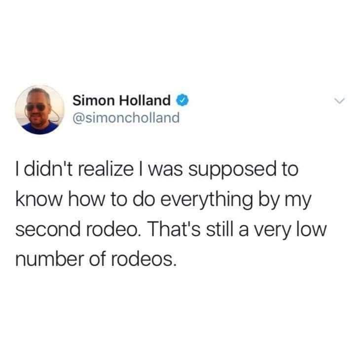 Simon Holland simoncholland didnt realize was supposed to know how to do everything by my second rodeo Thats still a very low number of rodeos