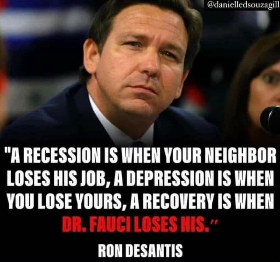 ARECESSION IS WHEN YOUR NEIGHBOR LOSES HIS JOB A DEPRESSION IS WHEN YOU LOSE YOURS A RECOVERY IS WHEN RON DESANTIS