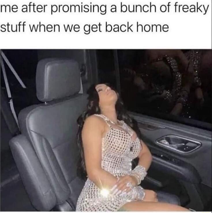 me after promising a bunch of freaky stuff when we get back home