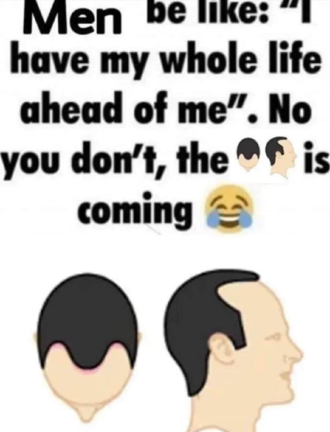 Men Pe like have my whole life ahead of me No you dont the is Y