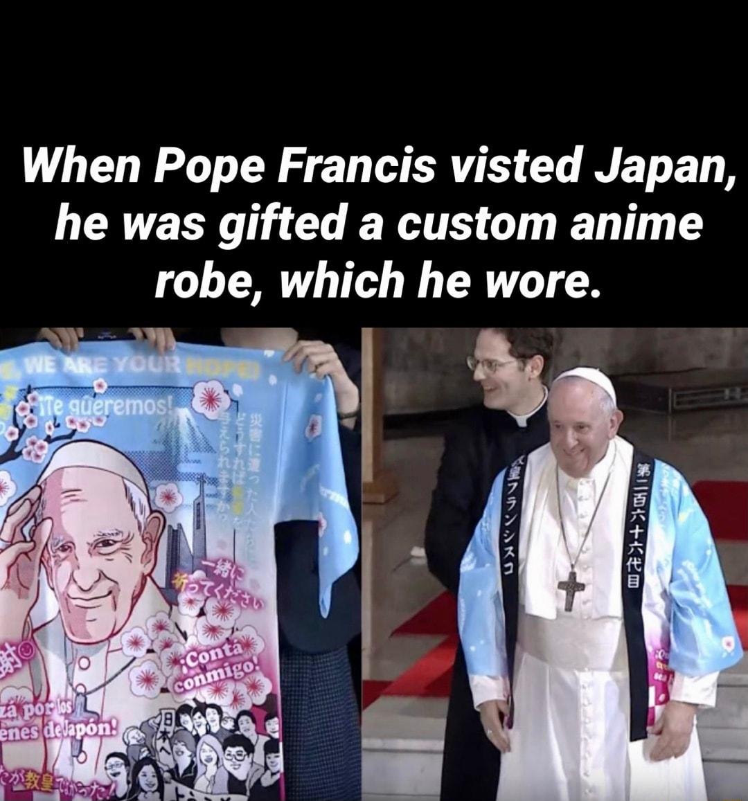 When Pope Francis visted Japan he was gifted a custom anime robe which he wore