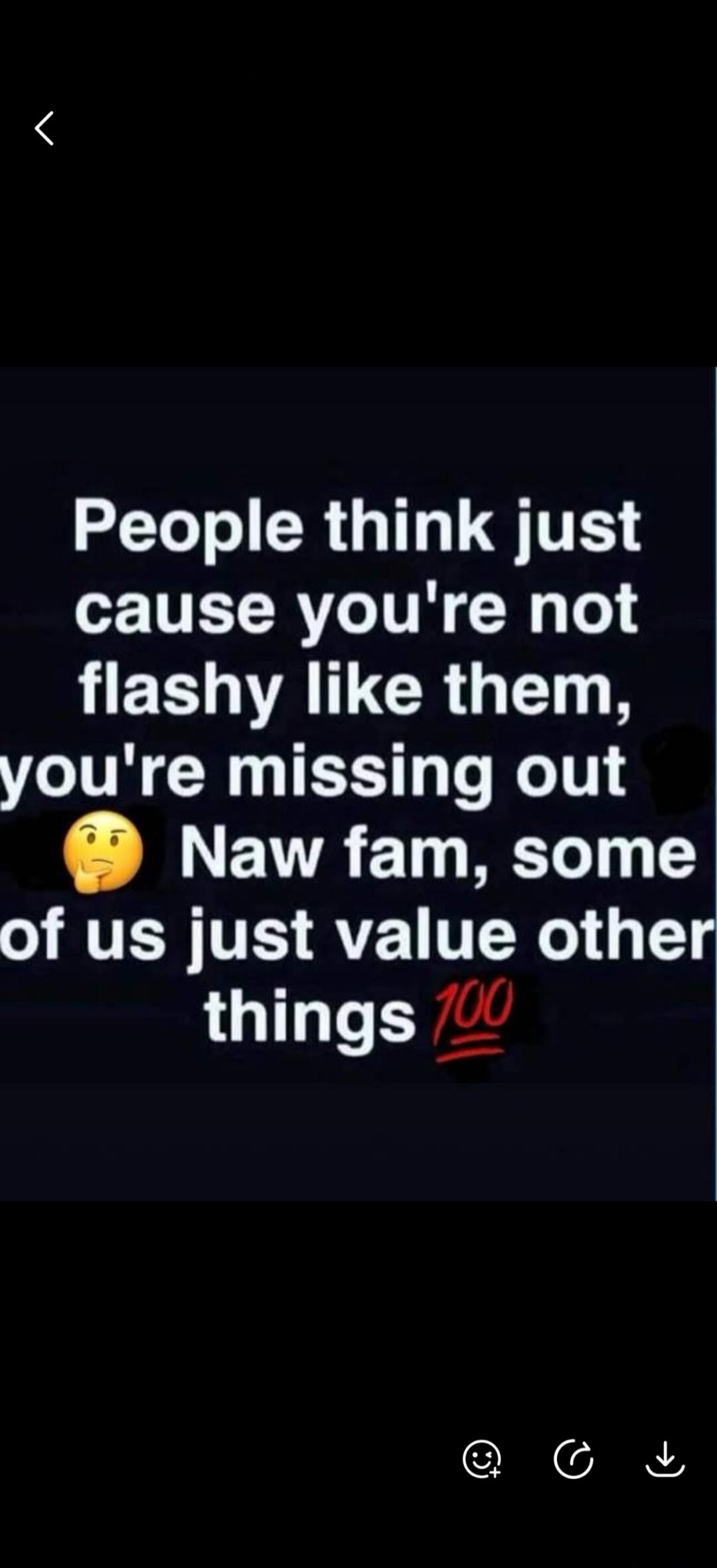 People think just cause you're not flashy like them, you're missing out. Naw fam, some of us just value other things 💯