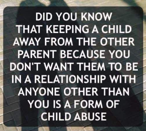 DIV oVR o THAT KEEPING A CHILD AWAY FROM THE OTHER PARENT BECAUSE YOU DONT WANT THEM TO BE IN A RELATIONSHIP WITH ANYONE OTHER THAN YOU IS A FORM OF CHILD ABUSE N 1 ay e TS