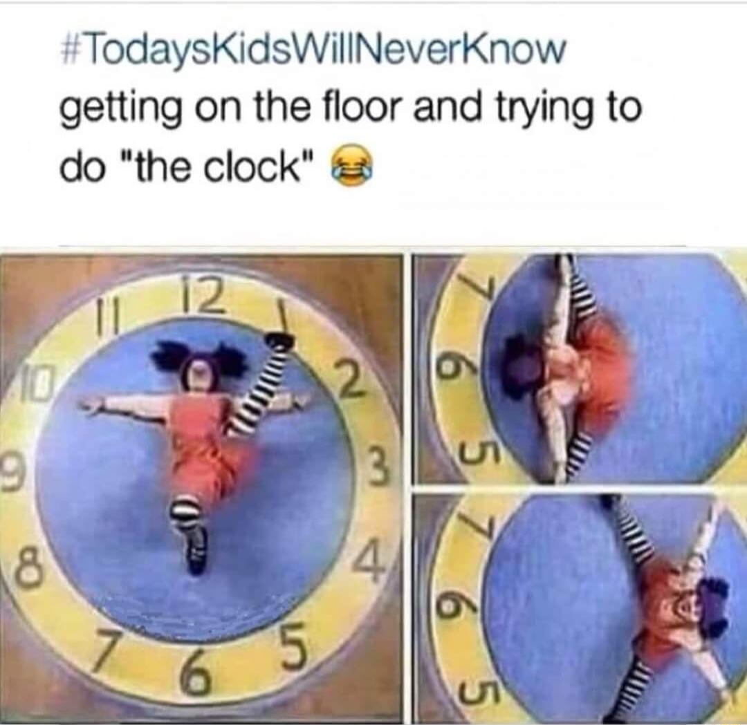 TodaysKidsWillNeverKnow getting on the floor and trying to do the clock