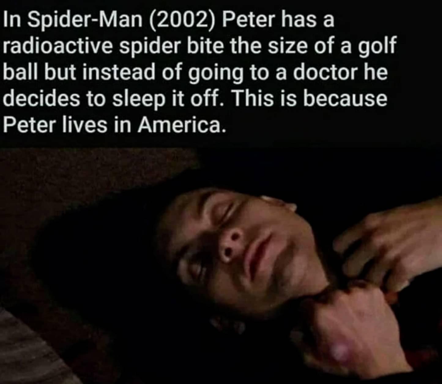 VELR PRS EEEY radioactive spider bite the size of a golf ball but instead of going to a doctor he decides to sleep it off This is because Peter lives in America s