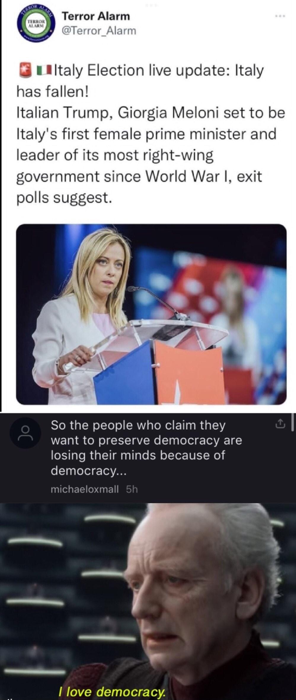 Terror Alarm Terror_Alarm u1italy Election live update Italy has fallen Italian Trump Giorgia Meloni set to be Italys first female prime minister and leader of its most right wing government since World War exit polls suggest R RGN LT RV RS E T R G Y want to preserve democracy are losing their minds because of democracy S