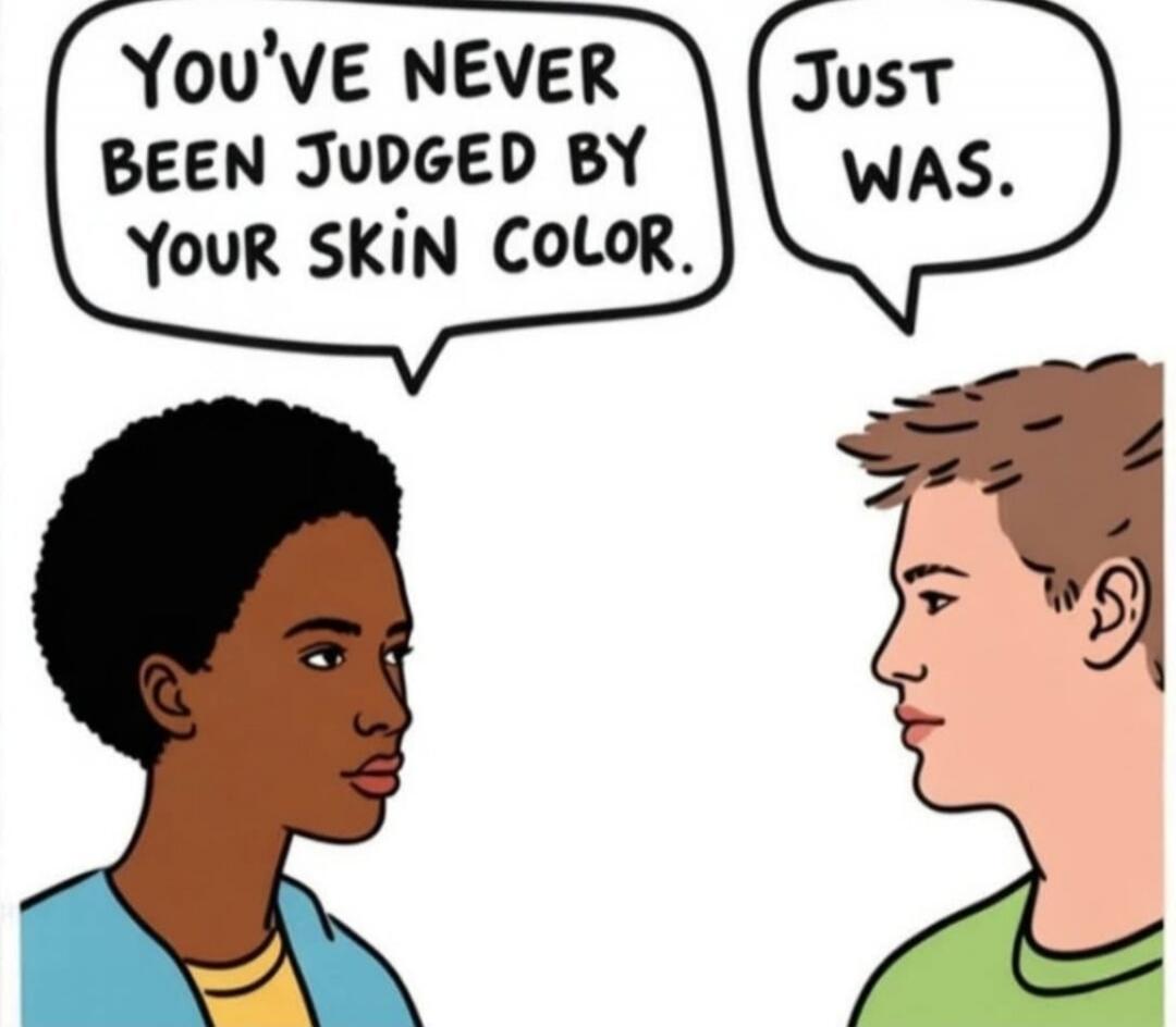 YOU'VE NEVER BEEN JUDGED BY YOUR SKIN COLOR. Just was.