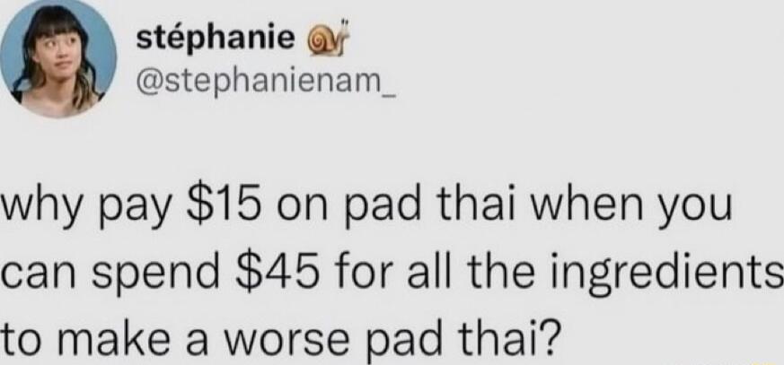stphanie y stephanienam_ why pay 15 on pad thai when you can spend 45 for all the ingredients to make a worse pad thai