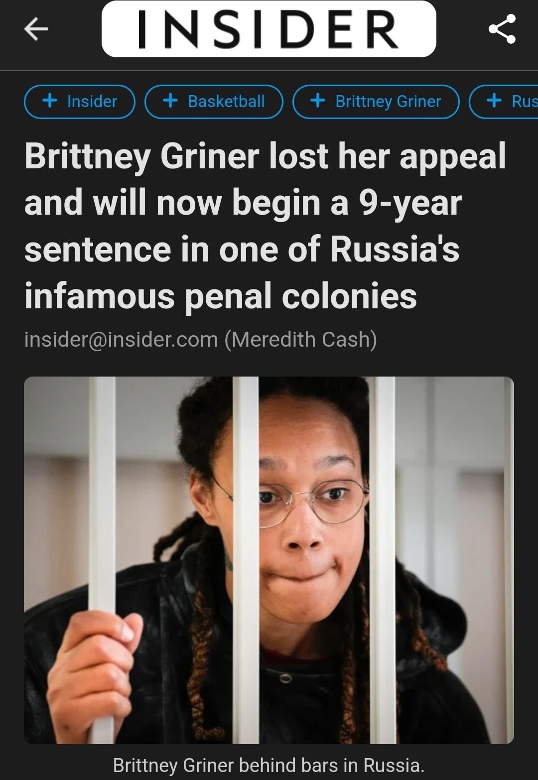 Bl NSIDER JES msm stkstbal ErmneyGwvel Rus Brittney Griner lost her appeal and will now begin a 9 year EENCL IR R TESER ET TR T 1R TS insiderinsidercom Meredith Cash Brittney Griner behind bars in Russia