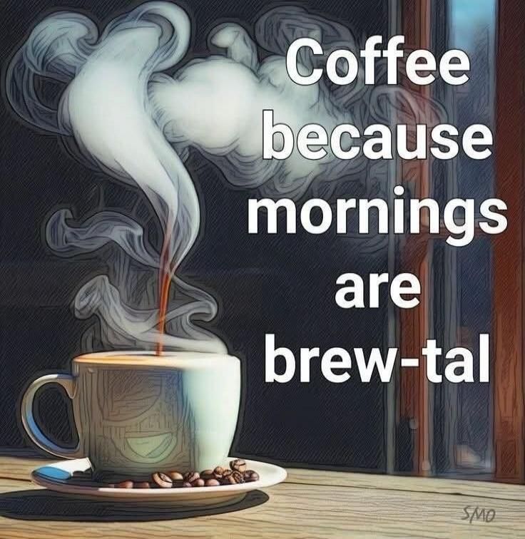 Coffee because mornings are brew-tal
