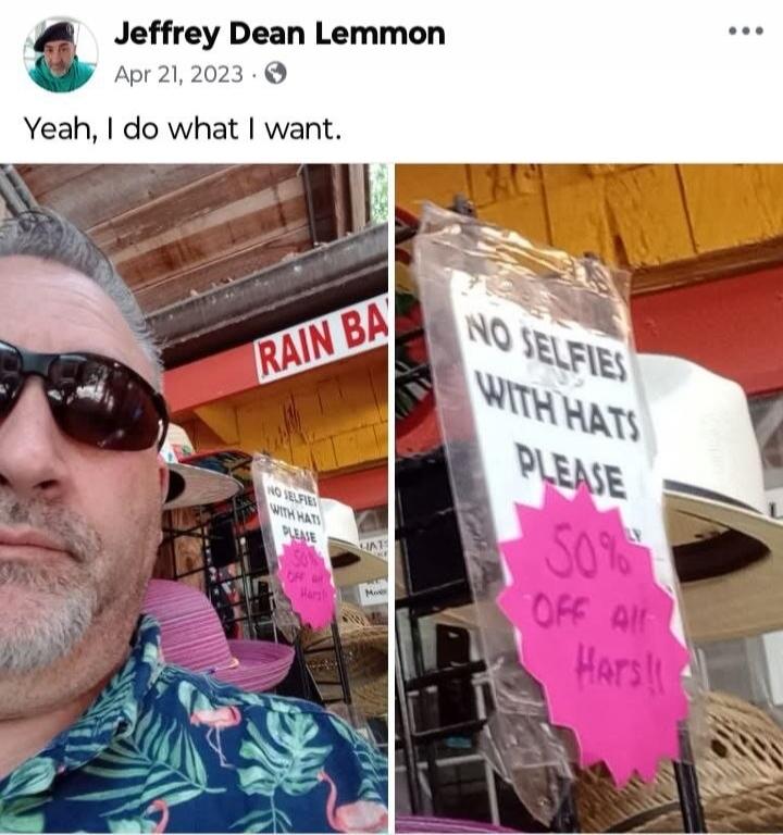 Jeffrey Dean Lemmon Apr 21, 2023 Yeah, I do what I want. RAIN BA NO SELFIES WITH HATS PLEASE 50% OFF All Hats!!