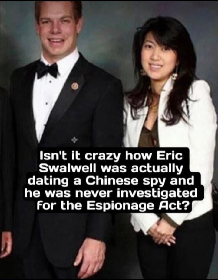 Isn't it crazy how Eric Swalwell was actually dating a Chinese spy and he was never investigated for the Espionage Act?