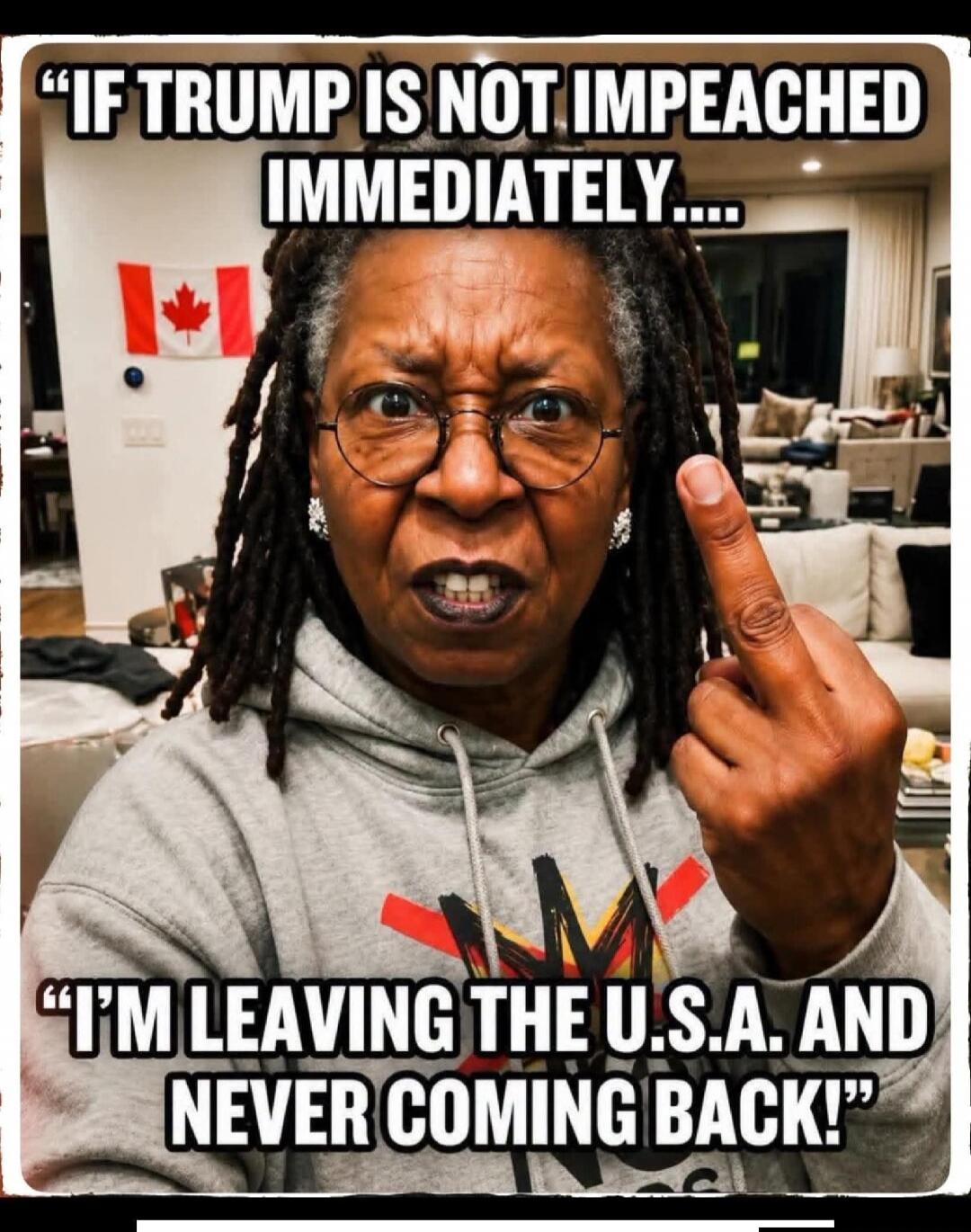 IF TRUMP IS NOT IMPEACHED IMMEDIATELY.... I'M LEAVING THE U.S.A. AND NEVER COMING BACK!