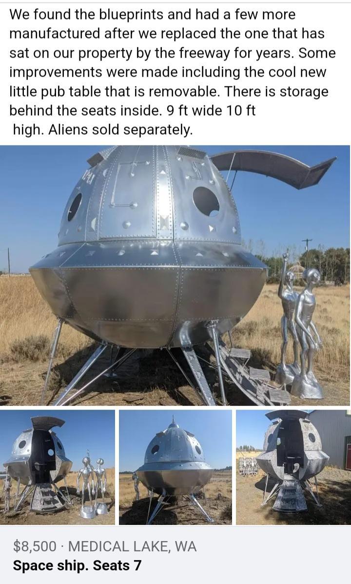 We found the blueprints and had a few more manufactured after we replaced the one that has sat on our property by the freeway for years Some improvements were made including the cool new little pub table that is removable There is storage behind the seats inside 9 ft wide 10 ft high Aliens sold separately 8500 MEDICAL LAKE WA Space ship Seats 7
