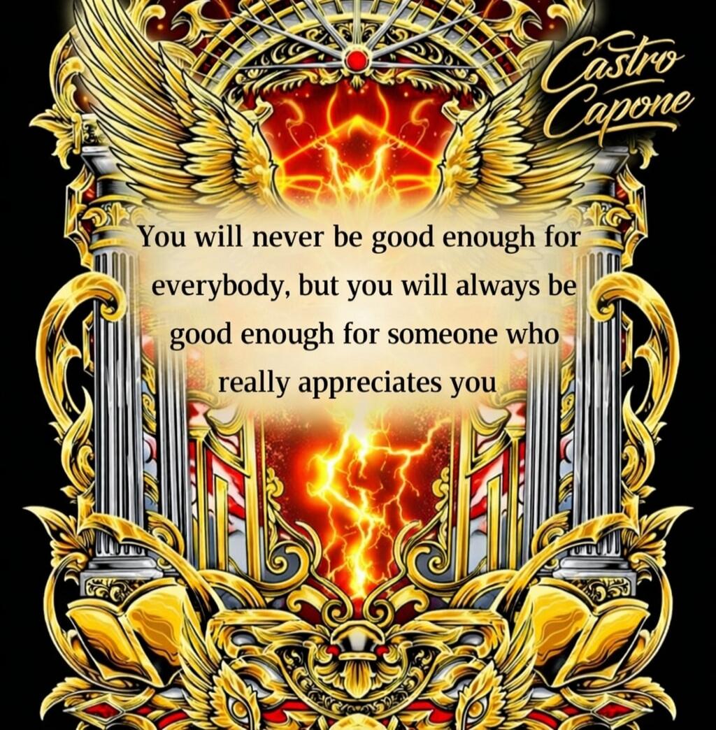 You will never be good enough for everybody, but you will always be good enough for someone who really appreciates you. Castro Capone