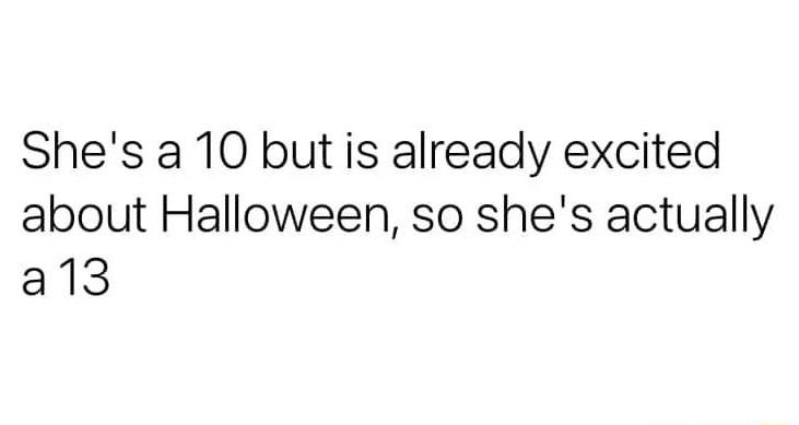 Shes a 10 but is already excited about Halloween so shes actually al3