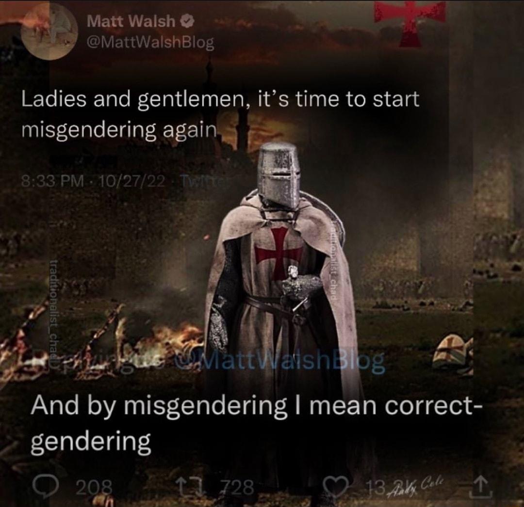Matt Walsh MattWalshBlog Ladies and gentlemen its time to start misgendering again And by misgendering mean correct gendering
