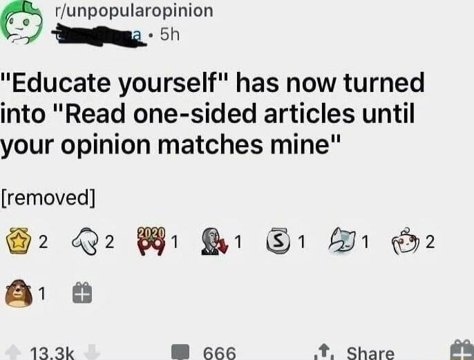 runpopularopinion 5 Educate yourself has now turned into Read one sided articles until your opinion matches mine removed QW B O B D2 a8 13 3k B 666 2 Share