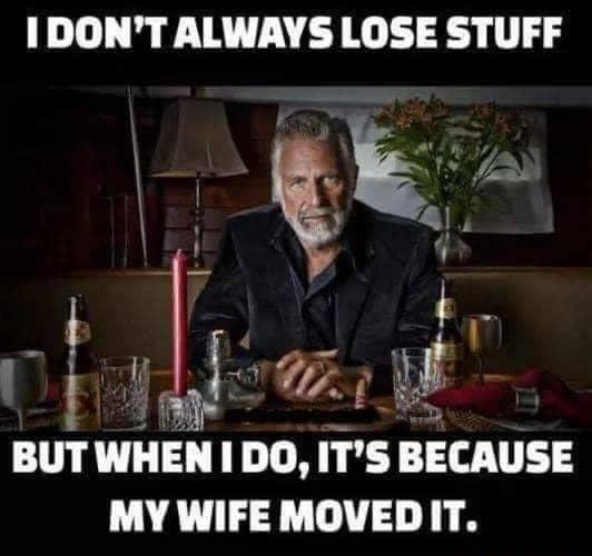 IDONT ALWAYS LOSE STUFF 3 1Ak 3 g j tl BUT WHEN 1 DO ITS BECAUSE MY WIFE MOVEDIT