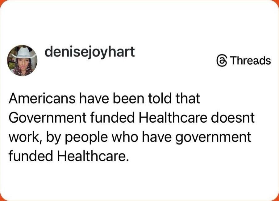 Americans have been told that Government funded Healthcare doesnt work, by people who have government funded Healthcare.