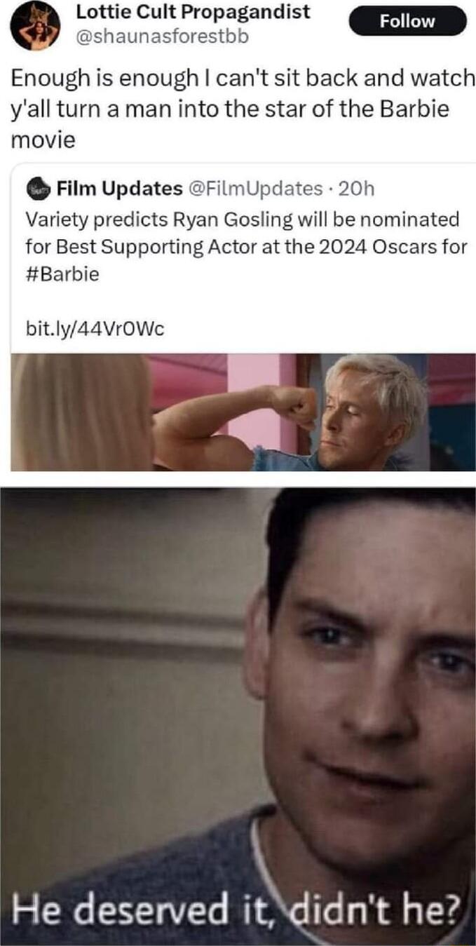 Lottie Cult Propagandist aunasforestbb Enough is enough cant sit back and watch yall turn a man into the star of the Barbie movie Film Updates FilmUpd 20h Variety predicts Ryan Gosling will be nominated for Best Supporting Actor at the 2024 Oscars for Barbie bitly44VrOWe e 21 a V7 I s To g R ol g 14