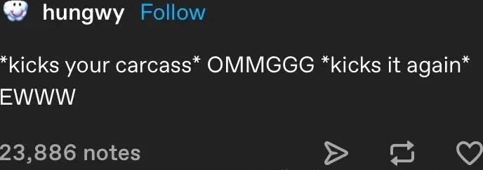 hungwy Follow kicks your carcass OMMGGG kicks it again EWWW 23886 notes D