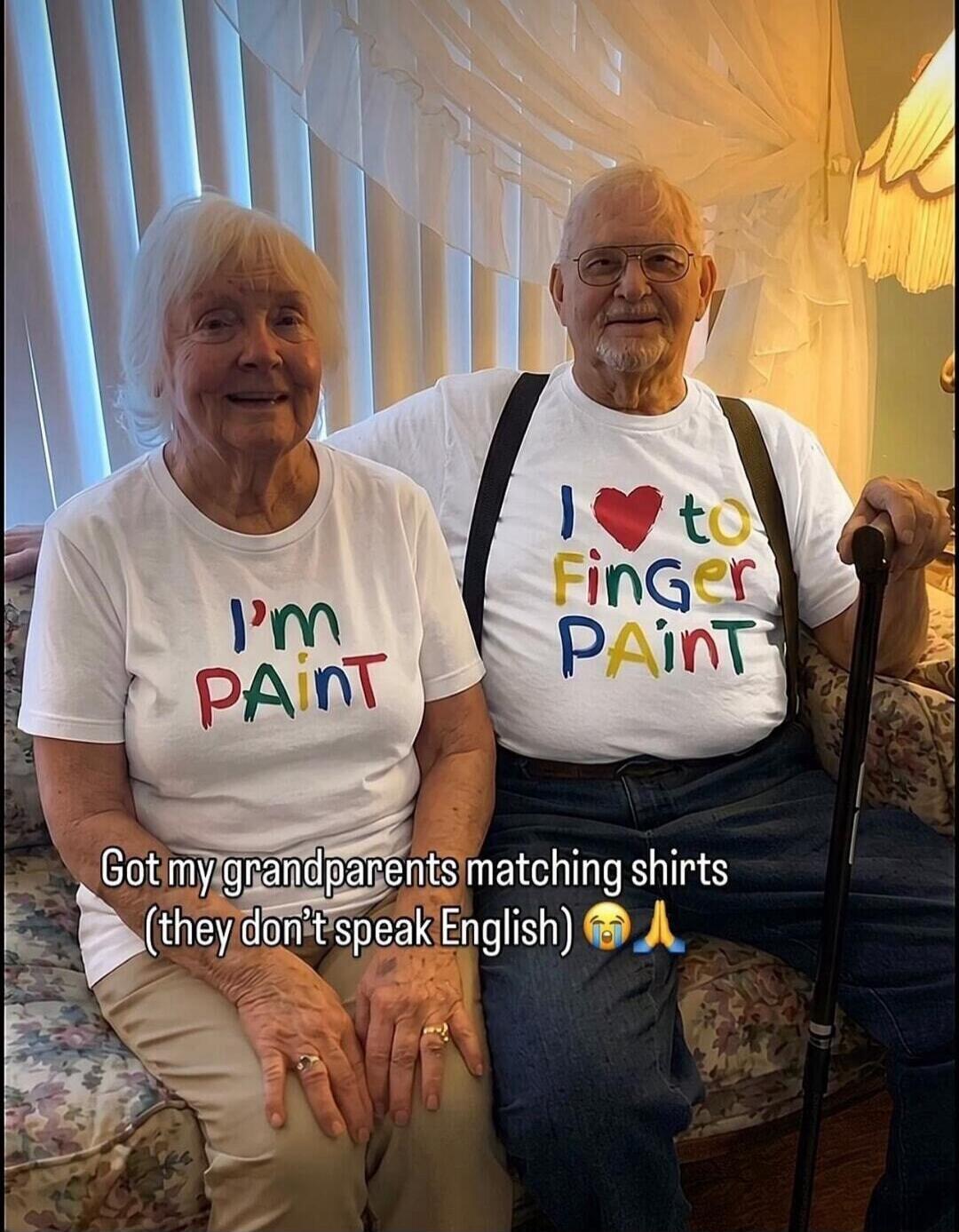 I'm PAINT. I love to Finger PAINT. Got my grandparents matching shirts (they don't speak English) 😭🙏