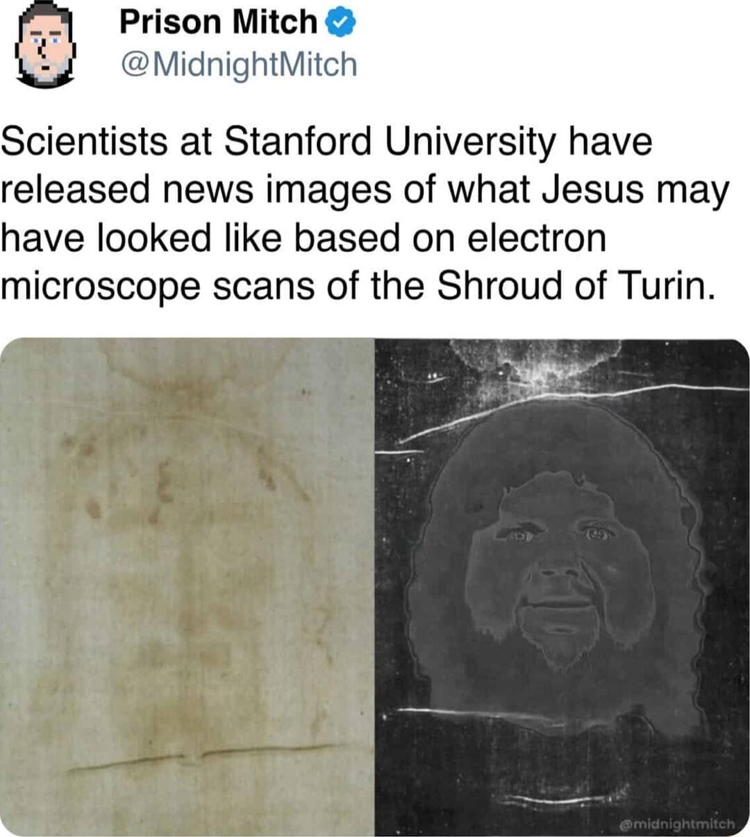 Prison Mitch MidnightMitch Scientists at Stanford University have released news images of what Jesus may have looked like based on electron microscope scans of the Shroud of Turin