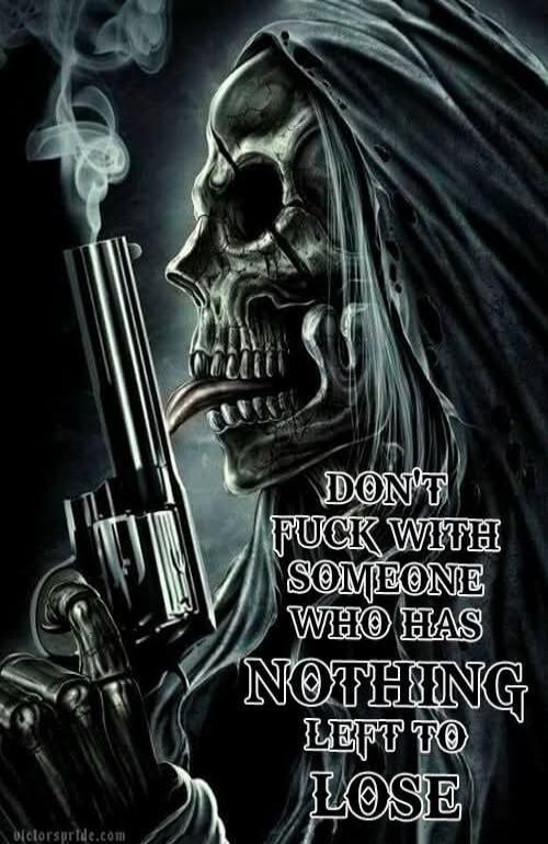 DON'T FUCK WITH SOMEONE WHO HAS NOTHING LEFT TO LOSE