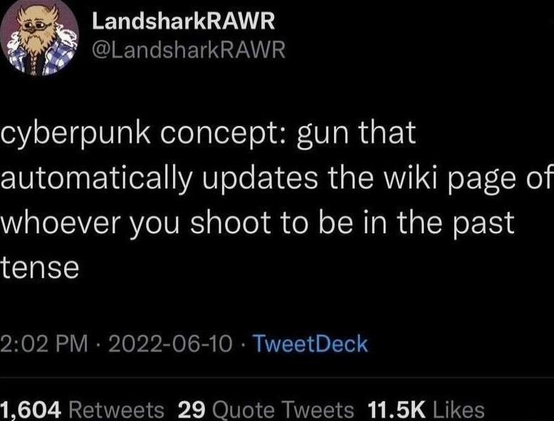 ELGELETEVA GlR T ETCRAT cyberpunk concept gun that automatically updates the wiki page of whoever you shoot to be in the past tense 202 PM 2022 06 10 TweetDeck 1604 Retweets 29 Quote Tweets 115K Likes
