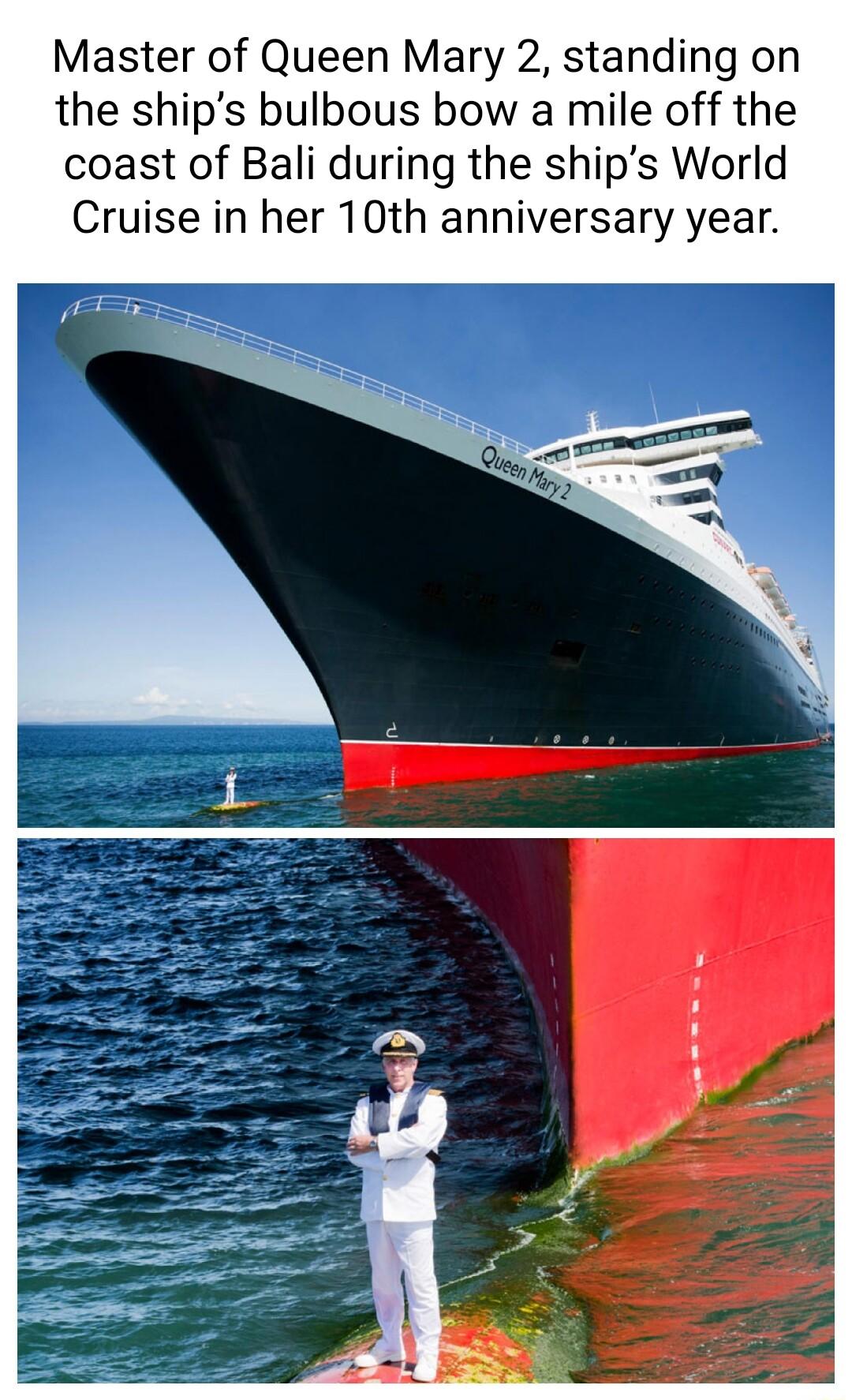 Master of Queen Mary 2 standing on the ships bulbous bow a mile off the coast of Bali during the ships World Cruise in her 10th anniversary year