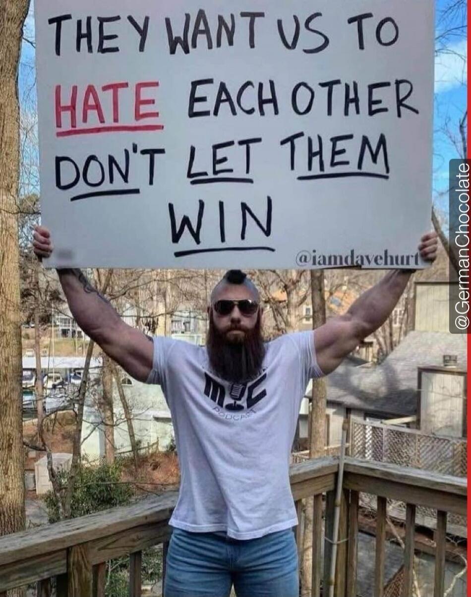 THEY WANT US TO HATE EACH OTHER DON'T LET THEM WIN @iamdavehurt @GermanChocolate
