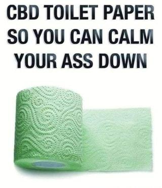 CBD TOILET PAPER SO YOU CAN CALM YOUR ASS DOWN