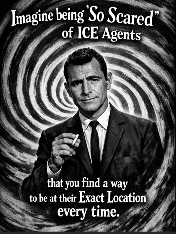 Imagine being 'So Scared' of ICE Agents that you find a way to be at their Exact Location every time.