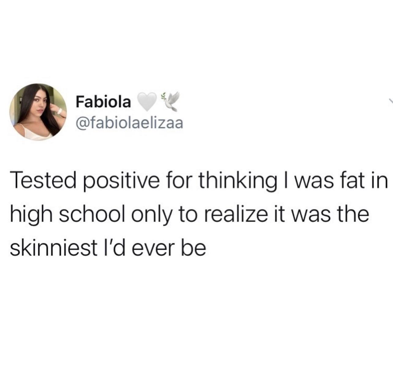 Fabiola fabiolaelizaa Tested positive for thinking was fat in high school only to realize it was the skinniest Id ever be