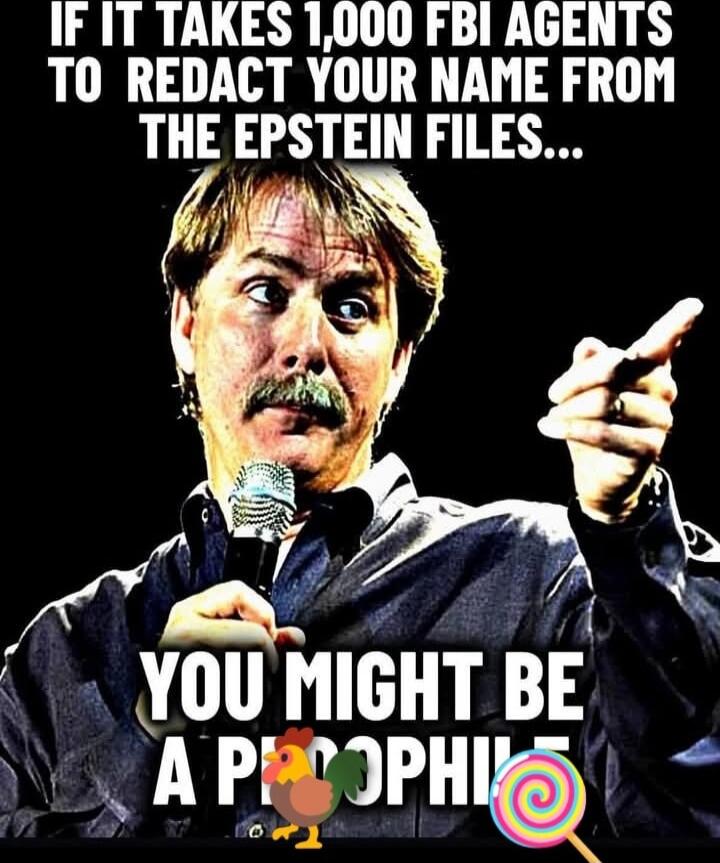 IF IT TAKES 1,000 FBI AGENTS TO REDACT YOUR NAME FROM THE EPSTEIN FILES... YOU MIGHT BE A PEDOPHILE