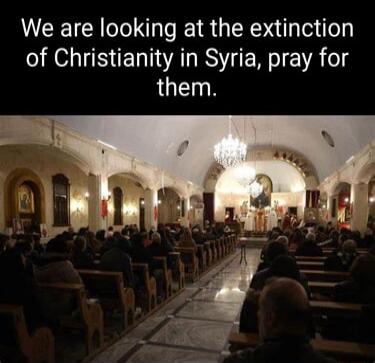 We are looking at the extinction of Christianity in Syria pray for them