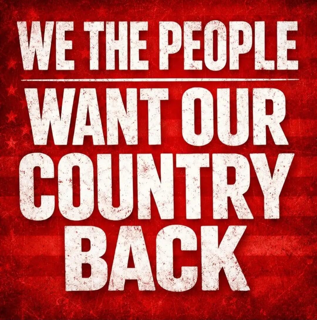 WE THE PEOPLE WANT OUR COUNTRY BACK