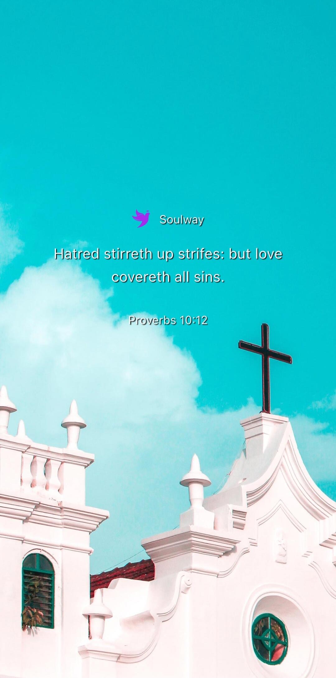 Soulway Hatred stirreth up strifes: but love covereth all sins. Proverbs 10:12