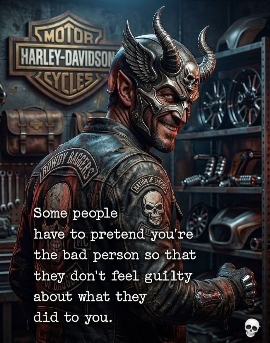 Some people have to pretend you're the bad person so that they don't feel guilty about what they did to you. HARLEY-DAVIDSON MOTOR CYCLES ROWDY BAGGERS NATION OF BAGGER