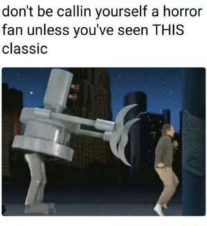 dont be callin yourself a horror fan unless youve seen THIS classic