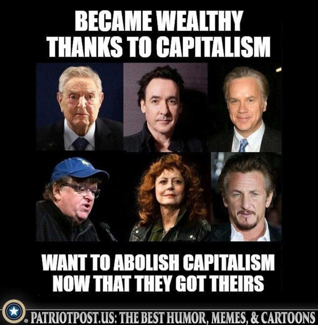 BECAME WEALTHY THANKS TO CAPITALISM. George Soros, John Cusack, Tim Robbins, Michael Moore, Susan Sarandon, Sean Penn. WANT TO ABOLISH CAPITALISM NOW THAT THEY GOT THEIRS. PATRIOTPOST.US: THE BEST HUMOR, MEMES, & CARTOONS.