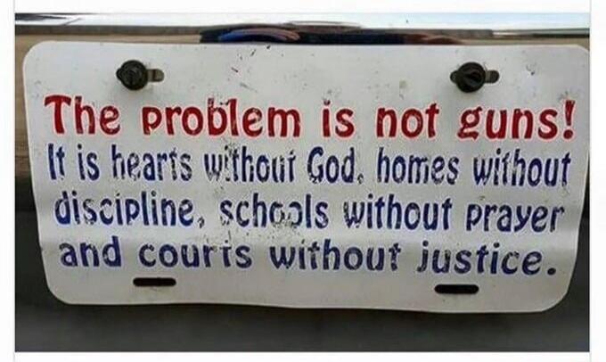 The problem is not guns! It is hearts without God, homes without discipline, schools without prayer and courts without justice.